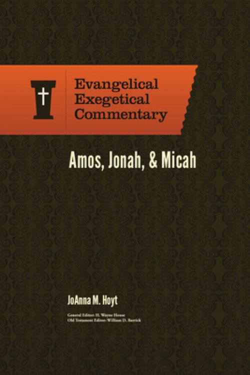 Amos, Jonah, & Micah: Evangelical Exegetical Commentary