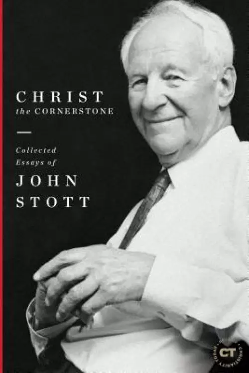 Christ the Cornerstone: Collected Essays of John Stott