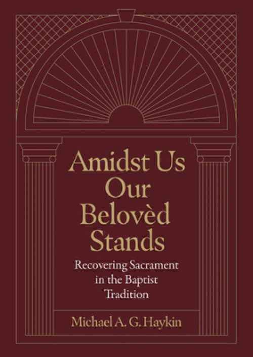 Amidst Us Our Beloved Stands: Recovering Sacrament in the Baptist Tradition