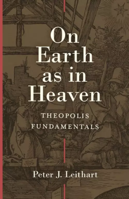 On Earth as in Heaven: Theopolis Fundamentals