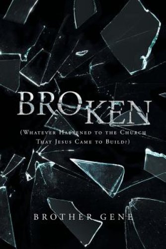 Broken: Whatever Happened to the Church That Jesus Came to Build