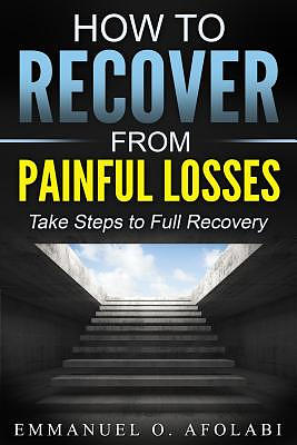 How to Recover From Painful Losses: Take Steps to Full Recovery