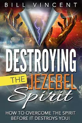 Destroying the Jezebel Spirit: How to Overcome the Spirit Before It Destroys You!