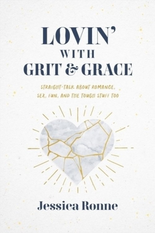 Lovin' with Grit & Grace: Straight-Talk about Romance, Sex, Fun, and the Tough Stuff Too