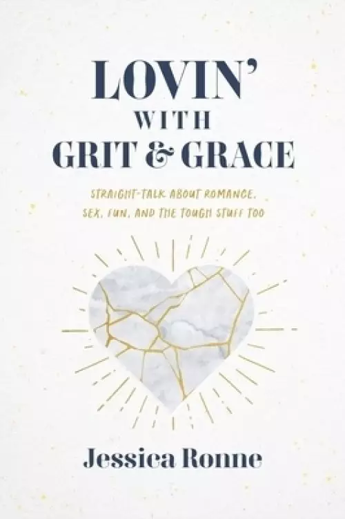 Lovin' with Grit & Grace: Straight-Talk about Romance, Sex, Fun, and the Tough Stuff Too