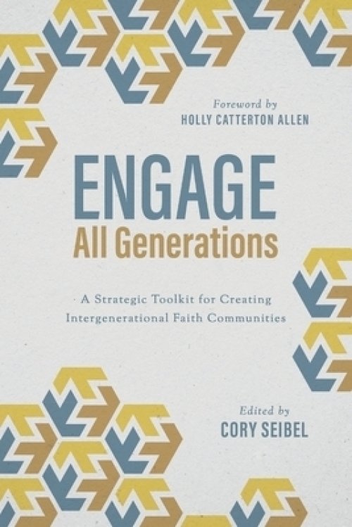 Engage All Generations: A Strategic Toolkit for Creating Intergenerational Faith Communities