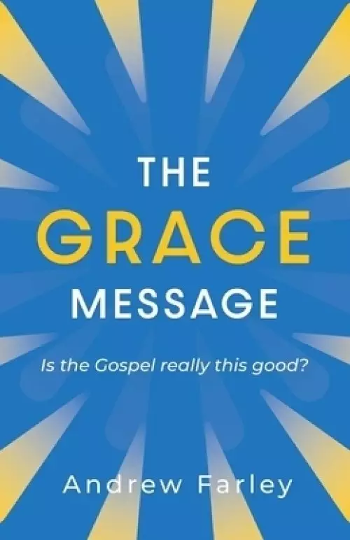 The Grace Message: Is the Gospel Really This Good?