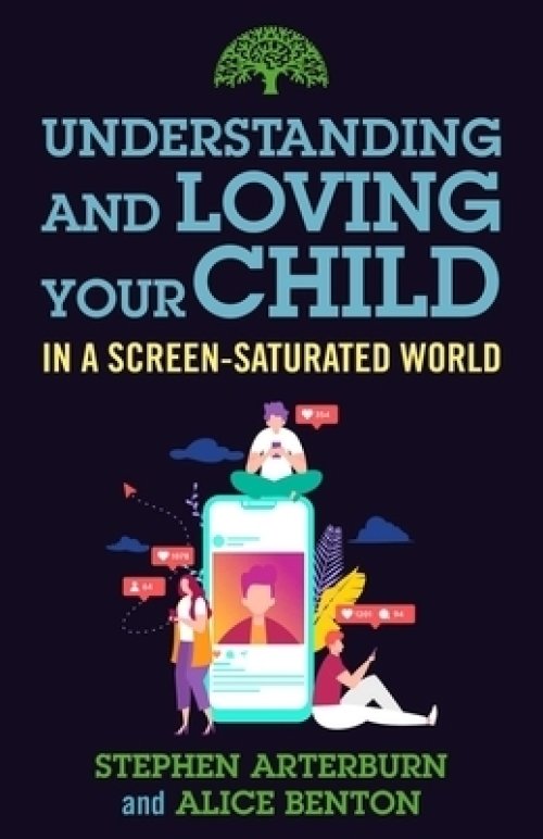 Understanding and Loving Your Child in a Screen-Saturated World