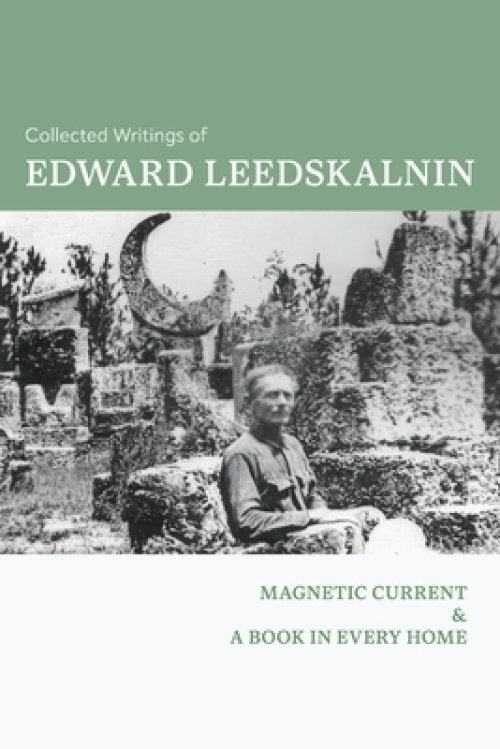 Collected Writings of Edward Leedskalnin: Magnetic Current & A Book in Every Home