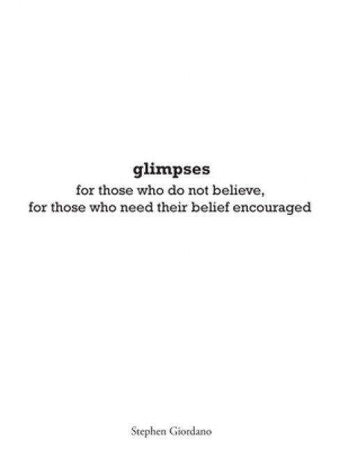 glimpses: for those who do not believe, for those who need their belief encouraged