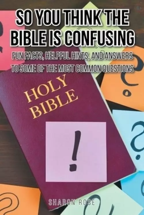 So You Think the Bible Is Confusing: Fun Facts, Helpful Hints, and Answers to Some of the Most Common Questions