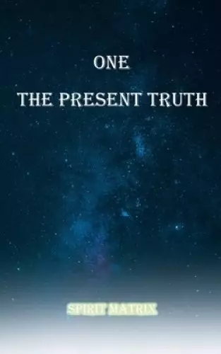 One The Present Truth: Spirit Matrix