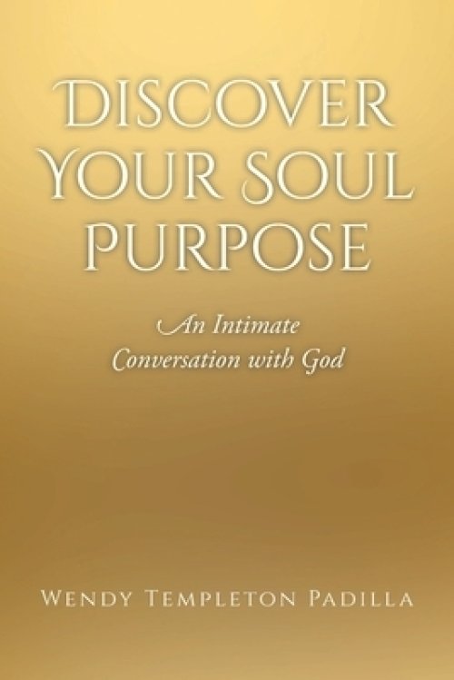 Discover Your Soul Purpose: An Intimate Conversation with God