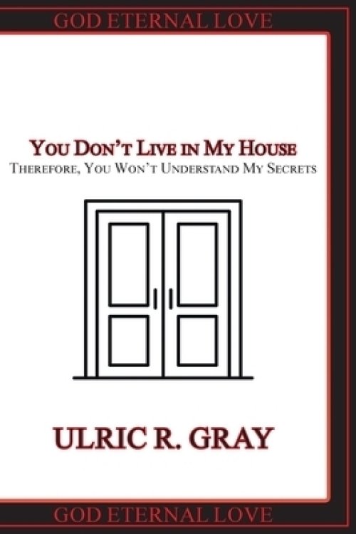 You Don't Live in My House: Therefore, You Won't Understand My Secrets