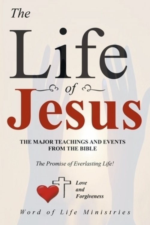 The Life of Jesus: The Major Teachings and Events from the Bible from the Books of Matthew, Mark, Luke, John, Acts, and Revelation