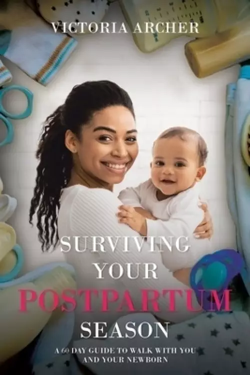 Surviving Your Postpartum Season: A 60 Day Guide to Walk with you and your Newborn