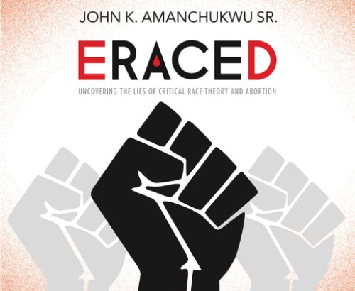 Eraced: Uncovering the Lies of Critical Race Theory and Abortion