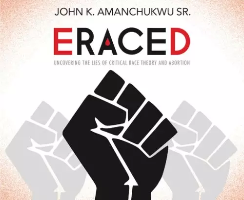 Eraced: Uncovering the Lies of Critical Race Theory and Abortion