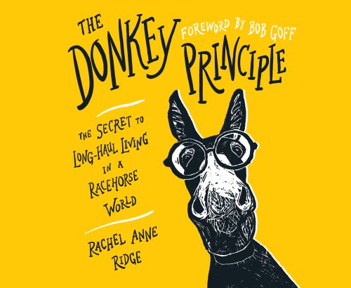 The Donkey Principle: The Secret to Long-Haul Living in a Racehorse World