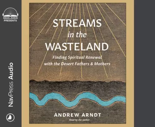 Streams in the Wasteland: Finding Spiritual Renewal with the Desert Fathers and Mothers