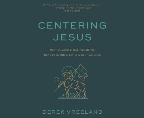 Centering Jesus: How the Lamb of God Transforms Our Communities, Ethics, and Spiritual Lives