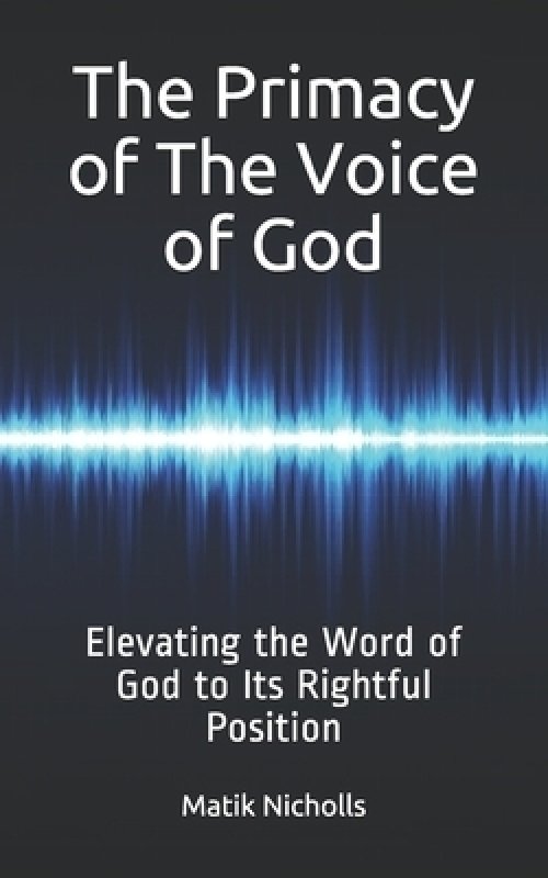 The Primacy of the Voice of God: Elevating the Word of God to Its Rightful Position