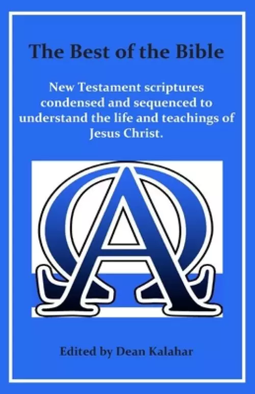 The Best of the Bible: New Testament scriptures condensed and sequenced to understand the life and teachings of Jesus Christ.