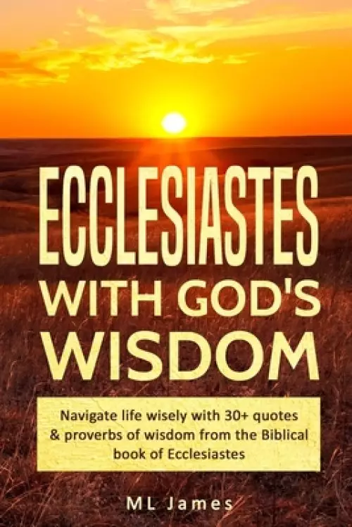 Ecclesiastes with God's Wisdom: Navigate life wisely with 30+ quotes & proverbs of wisdom from the Biblical book of Ecclesiastes