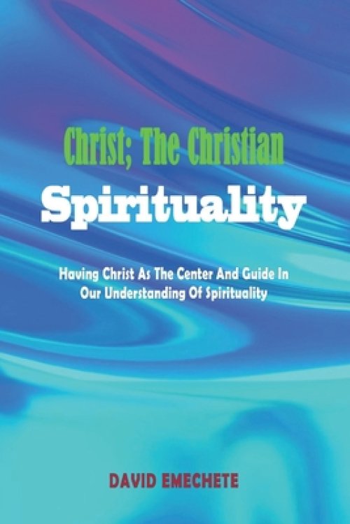 Christ; The Christian Spirituality: Having Christ As The Center And Guide In Our Understanding Of Spirituality