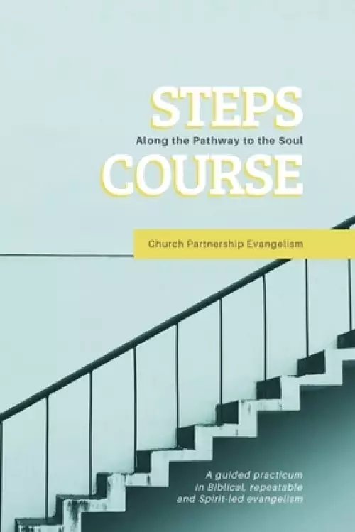 Steps Course: A guided practicum in Biblical, repeatable, and Spirit-led evangelism