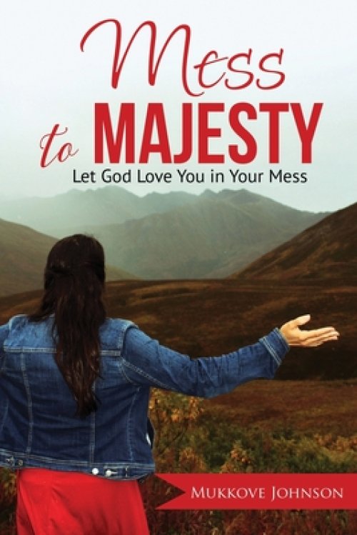 Mess to Majesty: Let God Love You in Your Mess