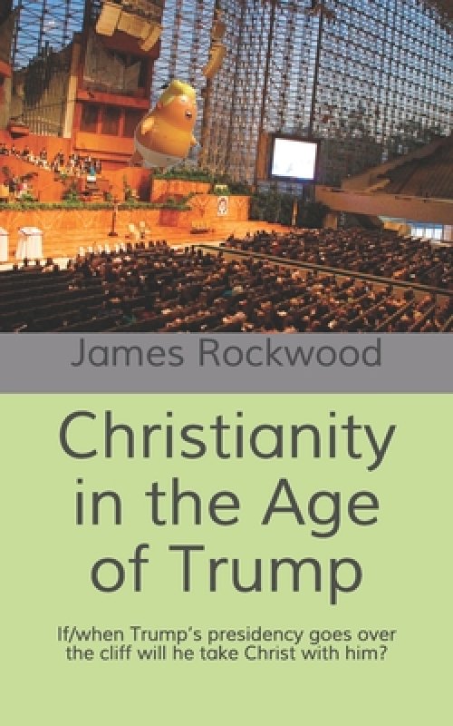 Christianity in the Age of Trump: If/when Trump's presidency goes over the cliff will he take Christ with him?