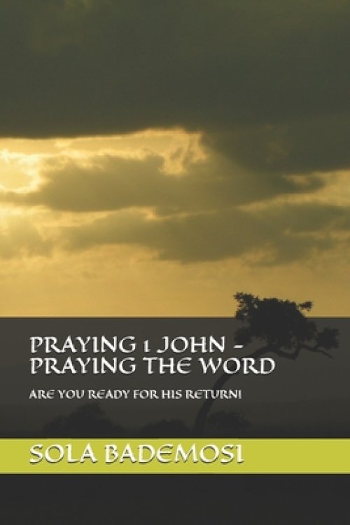 Praying 1 John - Praying the Word: Are You Ready for His Return!