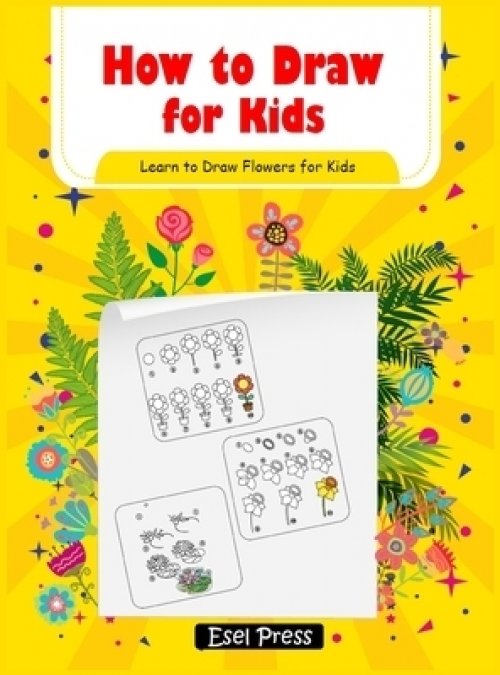 How To Draw Learn To Draw Flowers For Kids How To Draw Beginners Kids Learn To Draw Book For Kids Drawing Flowers Book Free Delivery At Eden Co Uk