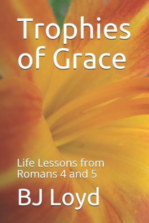 Trophies of Grace: Life Lessons from Romans 4 and 5