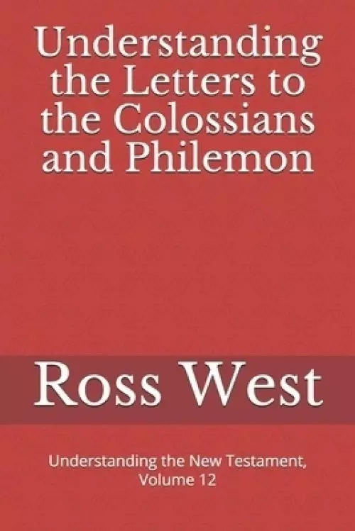 Understanding the Letters to the Colossians and Philemon: Understanding the New Testament, Volume 12