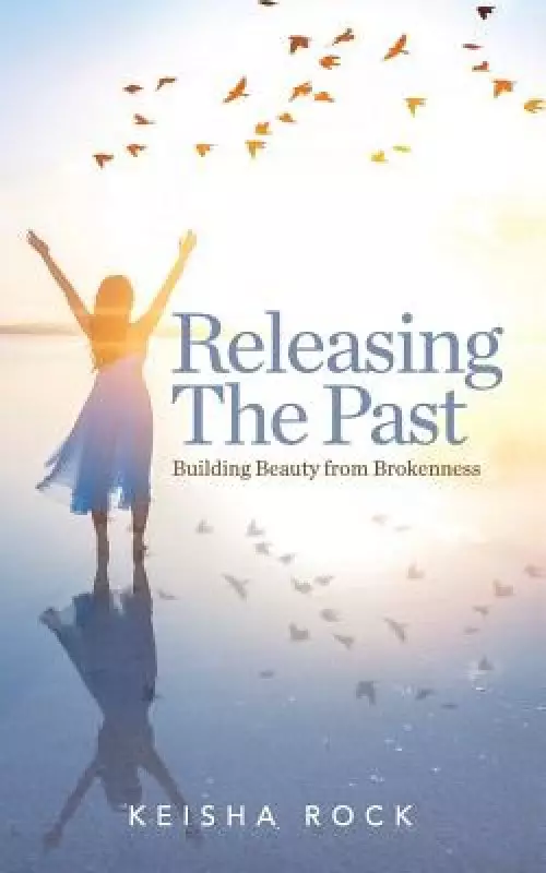 Releasing the Past: Building Beauty from Brokenness