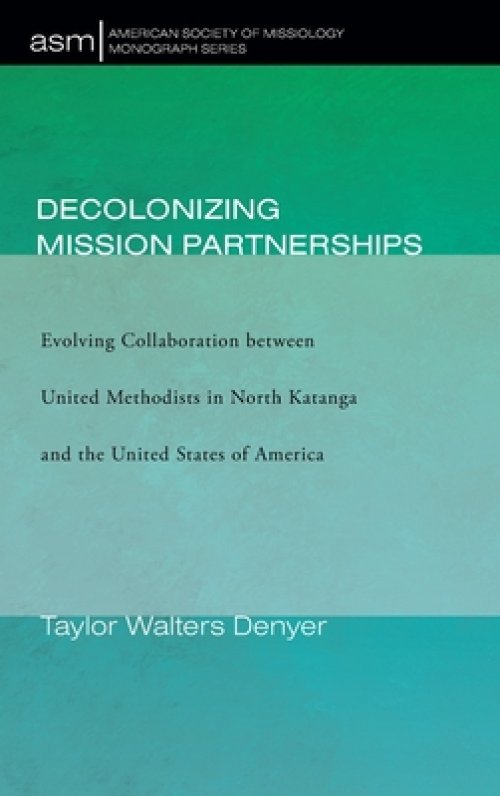 Decolonizing Mission Partnerships: Evolving Collaboration between United Methodists in North Katanga and the United States of America