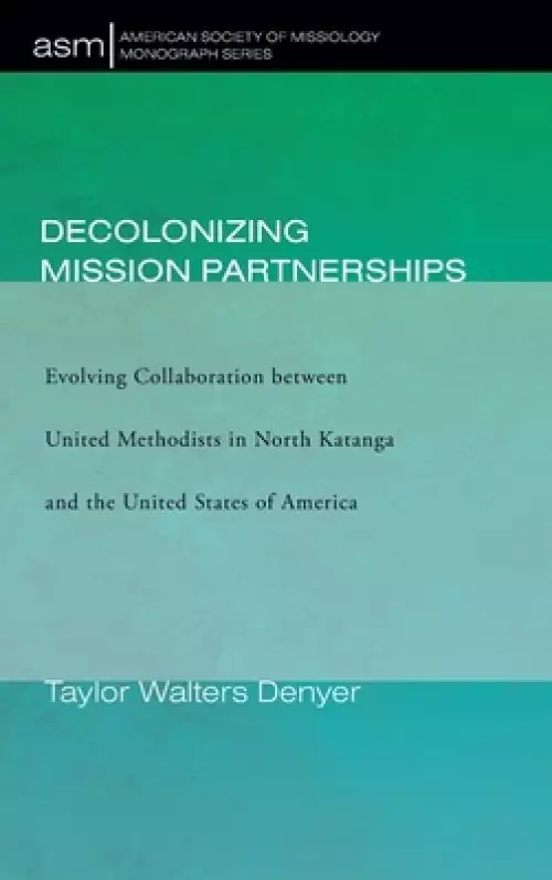 Decolonizing Mission Partnerships: Evolving Collaboration between United Methodists in North Katanga and the United States of America