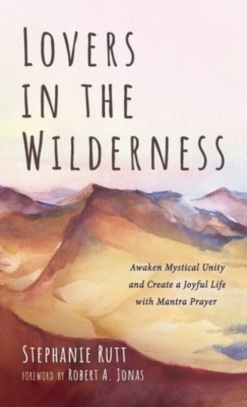 Lovers in the Wilderness: Awaken Mystical Unity and Create a Joyful Life with Mantra Prayer