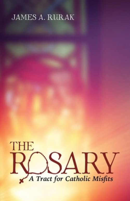 The Rosary: A Tract for Catholic Misfits