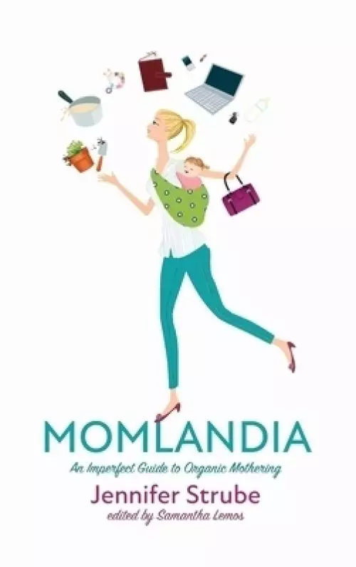 Momlandia: An Imperfect Guide to Organic Mothering