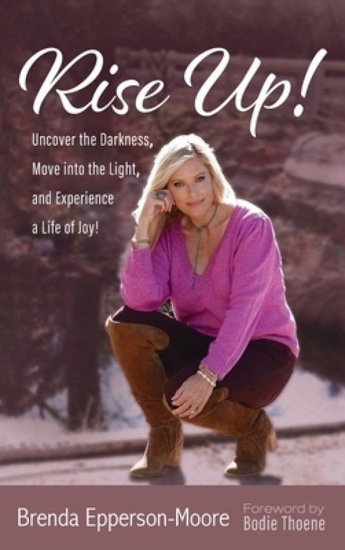 Rise Up: Uncover the Darkness, Move Into the Light, and Experience a Life of Joy!