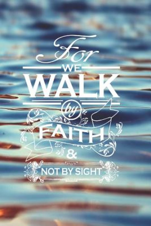 For We Walk By Faith Not By Sight: A Special Place To Write Your Thoughts Feelings Goals And Aspirations