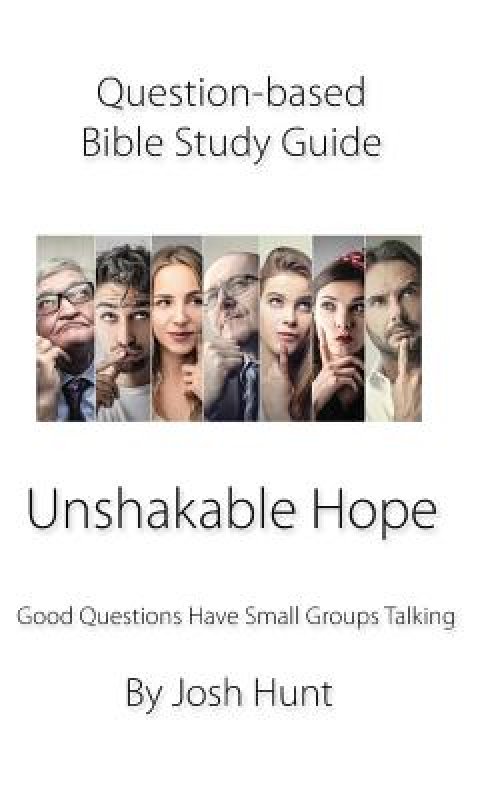 Question Based Bible Study Guide -- Unshakable Hope: Good Questions Have Groups Talking