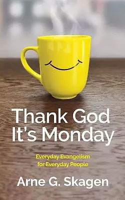 Thank God It's Monday: Everyday Evangelism for Everyday People