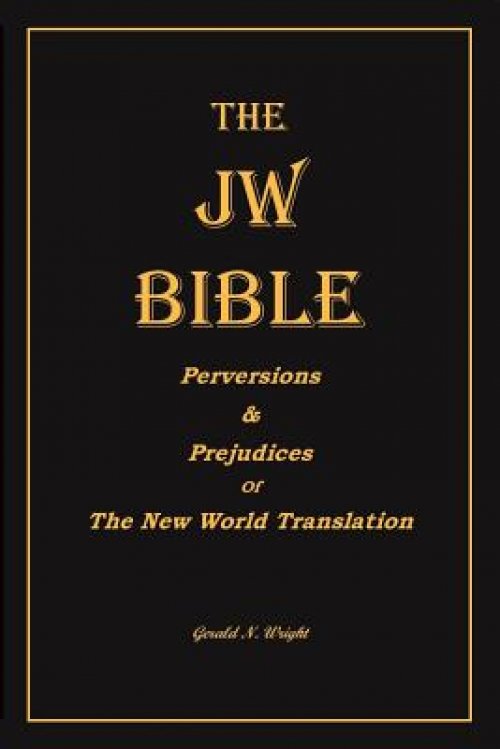 THE  JW BIBLE: Perversions and Prejudices of the New World Translation