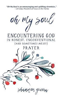 Oh My Soul: Encountering God in Honest, Unconventional (and Sometimes Messy) Prayer