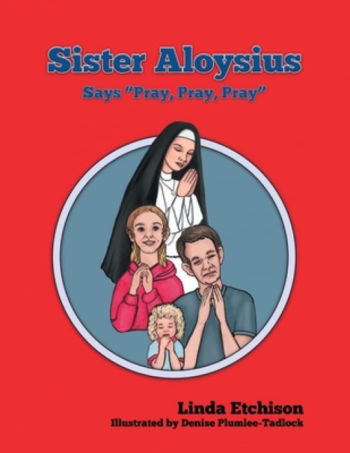 Sister Aloysius Says "Pray, Pray, Pray"