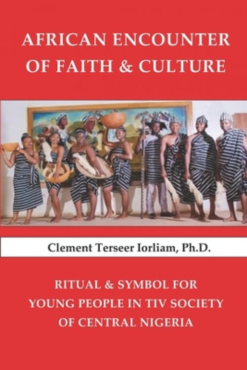 African Encounter of Faith & Culture: Ritual & Symbol for Young People in Tiv Society of Central Nigeria